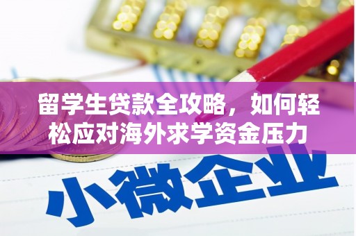 吕梁留学生贷款全攻略，如何轻松应对海外求学资金压力