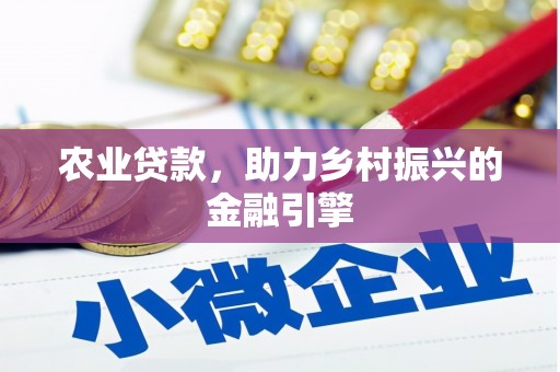 吕梁农业贷款，助力乡村振兴的金融引擎