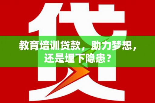 吕梁教育培训贷款，助力梦想，还是埋下隐患？