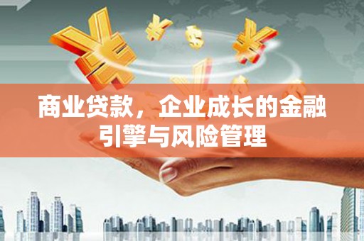 吕梁商业贷款，企业成长的金融引擎与风险管理