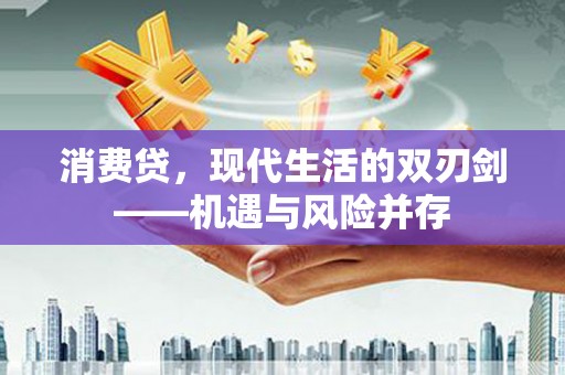 吕梁消费贷，现代生活的双刃剑——机遇与风险并存
