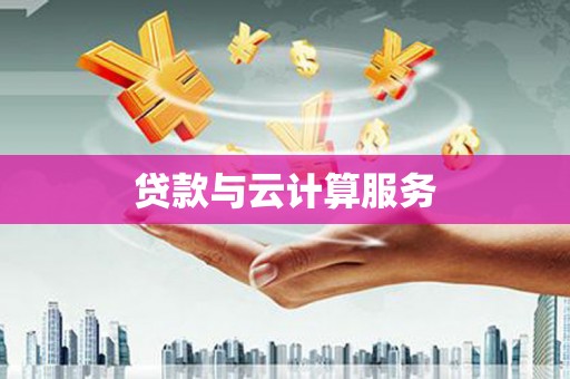 吕梁贷款与云计算服务