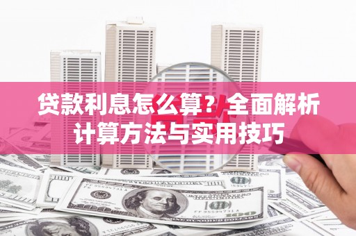 吕梁贷款利息怎么算？全面解析计算方法与实用技巧
