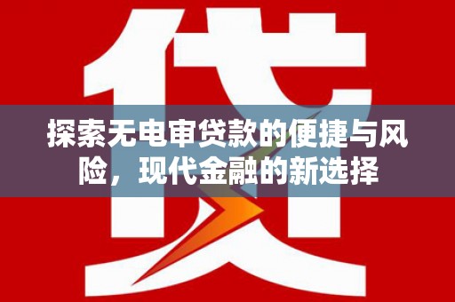 吕梁探索无电审贷款的便捷与风险，现代金融的新选择