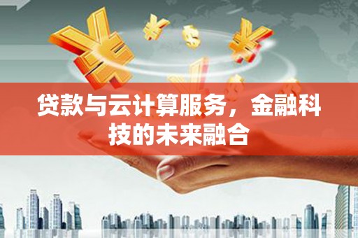 吕梁贷款与云计算服务，金融科技的未来融合