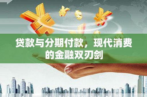 吕梁贷款与分期付款，现代消费的金融双刃剑