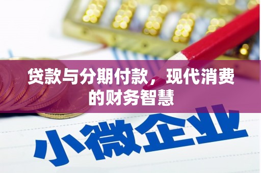 吕梁贷款与分期付款，现代消费的财务智慧