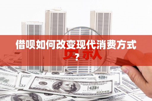 吕梁借呗如何改变现代消费方式？