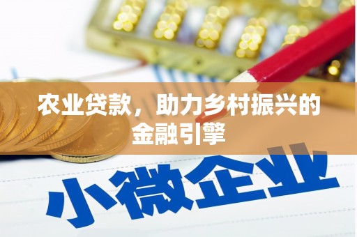 吕梁农业贷款，助力乡村振兴的金融引擎