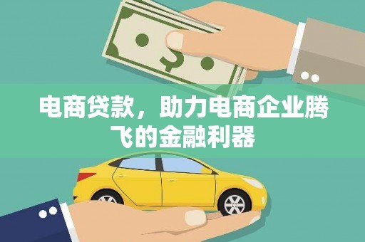 吕梁电商贷款，助力电商企业腾飞的金融利器