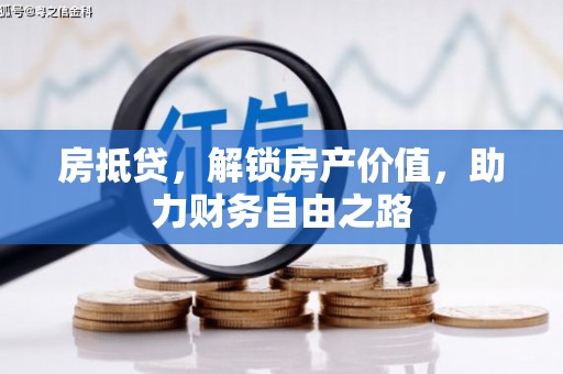 吕梁房抵贷，解锁房产价值，助力财务自由之路