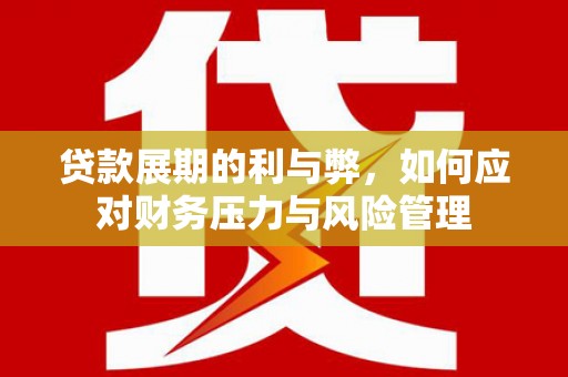 吕梁贷款展期的利与弊，如何应对财务压力与风险管理