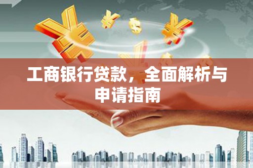 吕梁工商银行贷款，全面解析与申请指南
