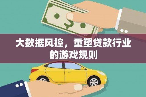 吕梁大数据风控，重塑贷款行业的游戏规则