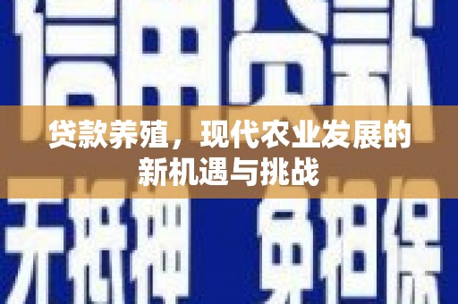 吕梁贷款养殖，现代农业发展的新机遇与挑战
