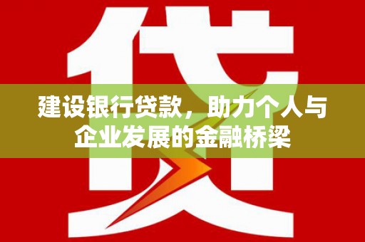 吕梁建设银行贷款，助力个人与企业发展的金融桥梁