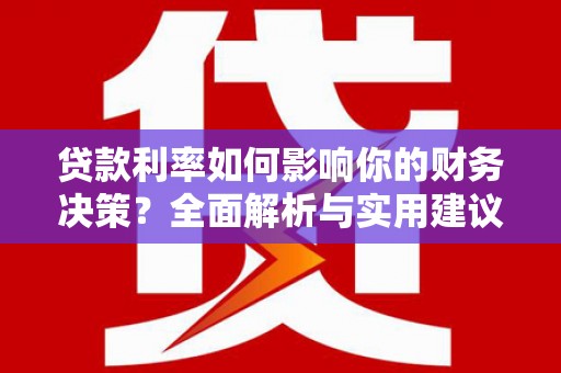 吕梁贷款利率如何影响你的财务决策？全面解析与实用建议