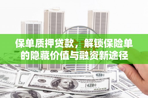 吕梁保单质押贷款，解锁保险单的隐藏价值与融资新途径