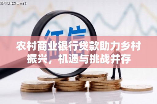 吕梁农村商业银行贷款助力乡村振兴，机遇与挑战并存