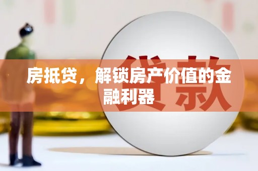 吕梁房抵贷，解锁房产价值的金融利器