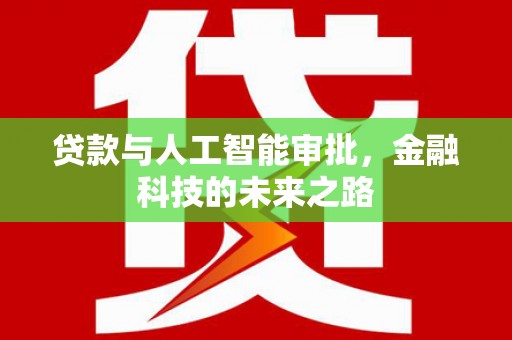 吕梁贷款与人工智能审批，金融科技的未来之路