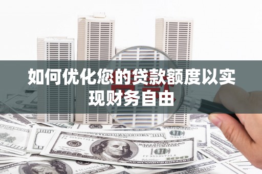 吕梁如何优化您的贷款额度以实现财务自由