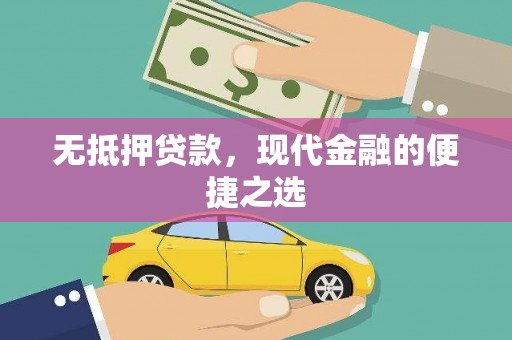 吕梁无抵押贷款，现代金融的便捷之选