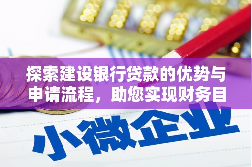 吕梁探索建设银行贷款的优势与申请流程，助您实现财务目标