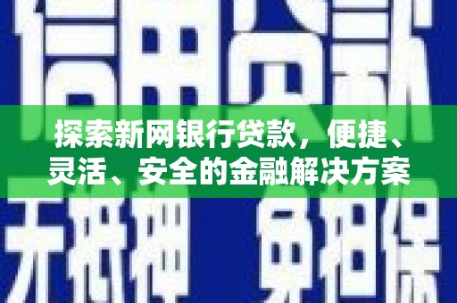 吕梁探索新网银行贷款，便捷、灵活、安全的金融解决方案