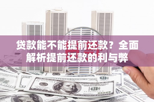 吕梁贷款能不能提前还款？全面解析提前还款的利与弊