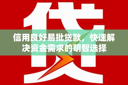 吕梁信用良好易批贷款，快速解决资金需求的明智选择