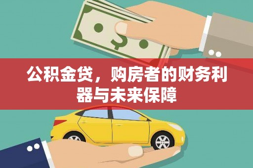 吕梁公积金贷，购房者的财务利器与未来保障