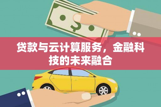 吕梁贷款与云计算服务，金融科技的未来融合