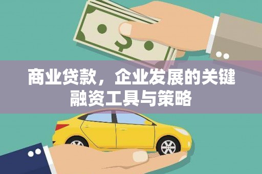 吕梁商业贷款，企业发展的关键融资工具与策略