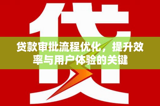 吕梁贷款审批流程优化，提升效率与用户体验的关键