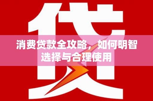 吕梁消费贷款全攻略，如何明智选择与合理使用