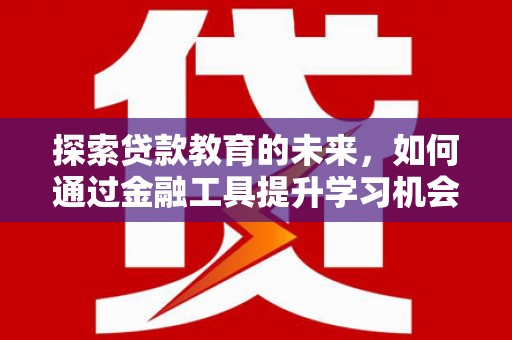 吕梁探索贷款教育的未来，如何通过金融工具提升学习机会