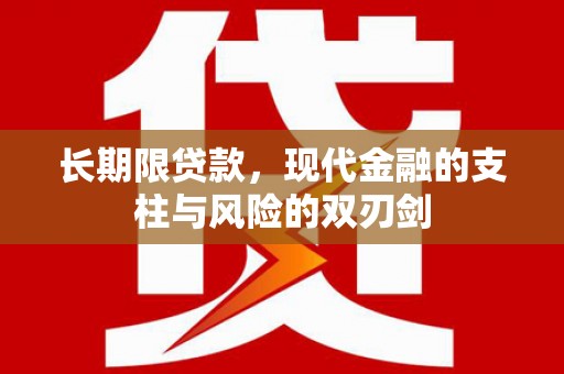 吕梁长期限贷款，现代金融的支柱与风险的双刃剑