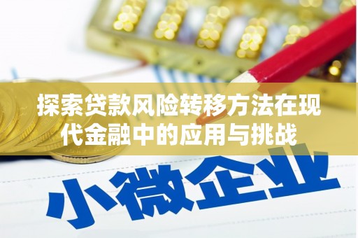 吕梁探索贷款风险转移方法在现代金融中的应用与挑战