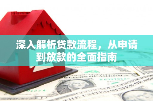 吕梁深入解析贷款流程，从申请到放款的全面指南