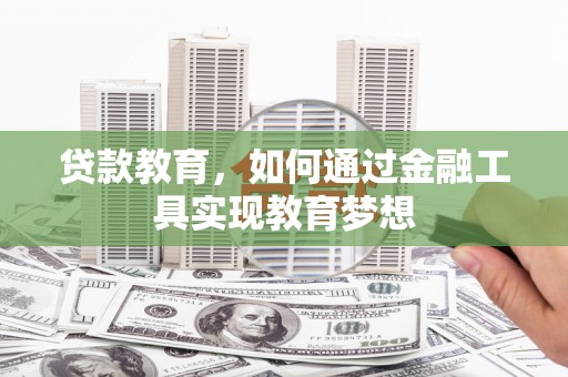 吕梁贷款教育，如何通过金融工具实现教育梦想