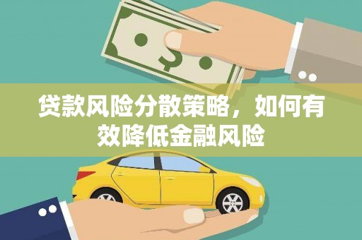 吕梁贷款风险分散策略，如何有效降低金融风险