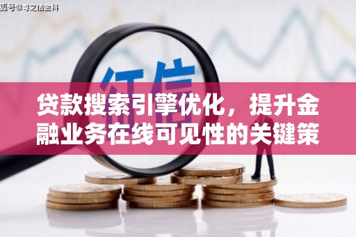 吕梁贷款搜索引擎优化，提升金融业务在线可见性的关键策略
