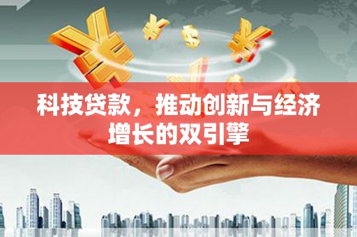 吕梁科技贷款，推动创新与经济增长的双引擎