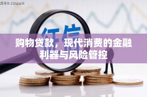 吕梁购物贷款，现代消费的金融利器与风险管控