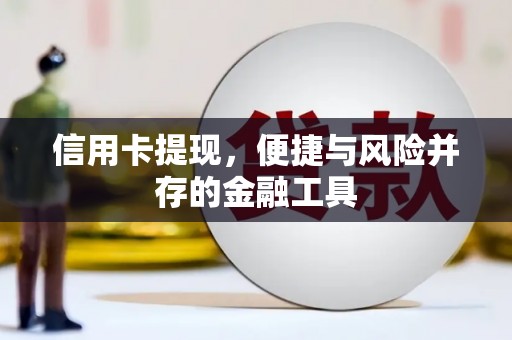 吕梁信用卡提现，便捷与风险并存的金融工具