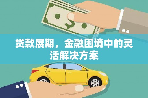 吕梁贷款展期，金融困境中的灵活解决方案
