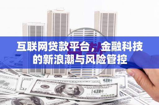 吕梁互联网贷款平台，金融科技的新浪潮与风险管控