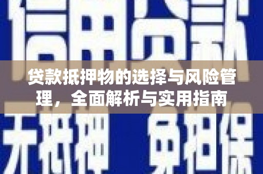吕梁贷款抵押物的选择与风险管理，全面解析与实用指南