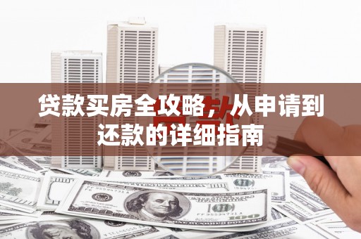 吕梁贷款买房全攻略，从申请到还款的详细指南